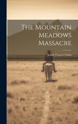 The Mountain Meadows Massacre by Gibbs, Josiah Francis