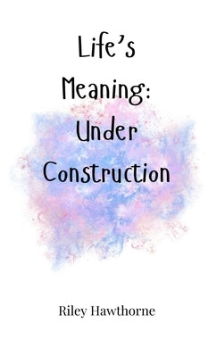 Life's Meaning: Under Construction by Hawthorne, Riley