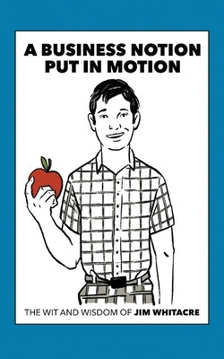 A Business Notion Put in Motion: The Wit and Wisdom of Jim Whitacre by Whitacre, Jim
