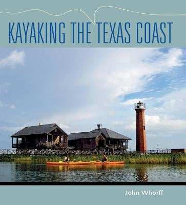 Kayaking the Texas Coast: Volume 18 by Whorff, John