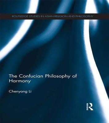 The Confucian Philosophy of Harmony by Li, Chenyang
