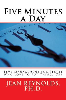 Five Minutes a Day: Time Management for People Who Love to Put Things Off by Reynolds, Jean
