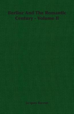 Berlioz And The Romantic Century - Volume Ii by Barzun, Jacques