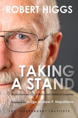 Taking a Stand: Reflections on Life, Liberty, and the Economy by Higgs, Robert