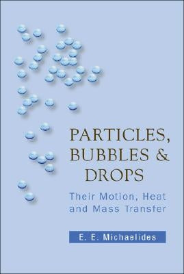 Particles, Bubbles and Drops: Their Motion, Heat and Mass Transfer by Michaelides, Stathis Efstathios E.