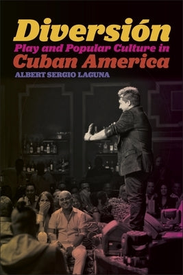 Diversión: Play and Popular Culture in Cuban America by Laguna, Albert Sergio