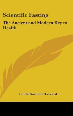 Scientific Fasting: The Ancient and Modern Key to Health by Hazzard, Linda Burfield