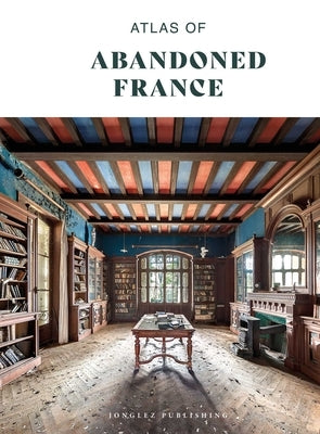 Atlas of Abandoned France by Collective Work