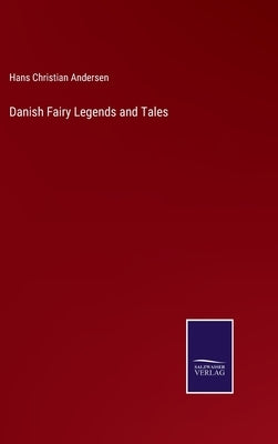 Danish Fairy Legends and Tales by Andersen, Hans Christian