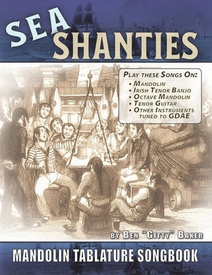 The Sea Shanty Mandolin Songbook: 52 Traditional Sea Songs & Shanties Arranged for Mandolin-Family Instruments by Baker, Ben Gitty