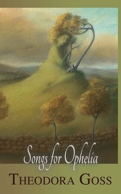 Songs for Ophelia by Goss, Theodora