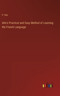Ahn's Practical and Easy Method of Learning the French Language by Hen, P.