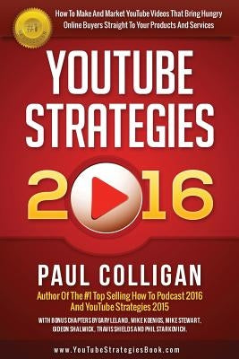 YouTube Strategies 2016: How To Make And Market YouTube Videos by Colligan, Paul