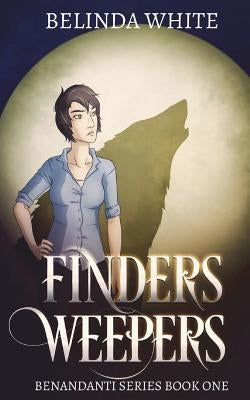 Finders Weepers: The Benandanti: Book One by White, Belinda