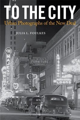 To the City: Urban Photographs of the New Deal by Foulkes, Julia L.