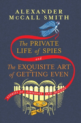 The Private Life of Spies and the Exquisite Art of Getting Even: Stories by McCall Smith, Alexander