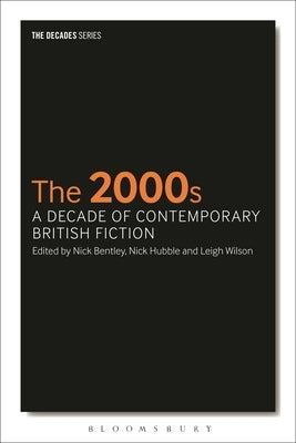 The 2000s: A Decade of Contemporary British Fiction by Bentley, Nick