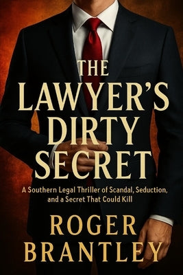The Lawyer's Dirty Secret: A Southern Legal Thriller of Scandal, Seduction, and a Secret That Could Kill by Brantley, Roger