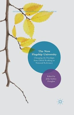 The New Flagship University: Changing the Paradigm from Global Ranking to National Relevancy by Douglass, John Aubrey