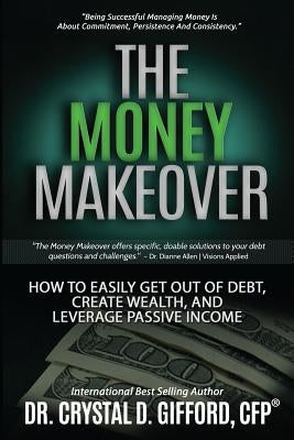 The Money Makeover: How to Easily Get Out of Debt, Create Wealth, and Leverage Passive Income by Gifford Cfp, Crystal Dawn