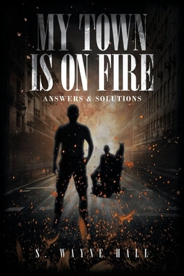 My Town is on Fire: Answers and Solutions by Wayne Hall, S.