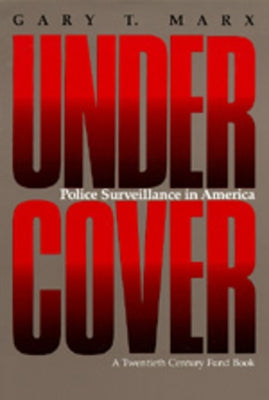 Undercover: Police Surveillance in America by Marx, Gary T.