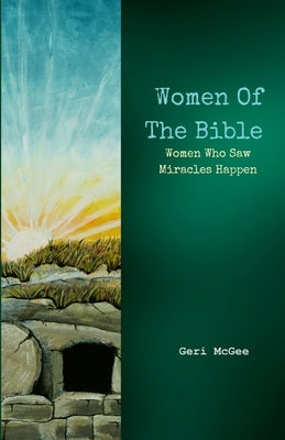 Women Of The Bible: Who Saw Miracles Happen by McGee, Geri