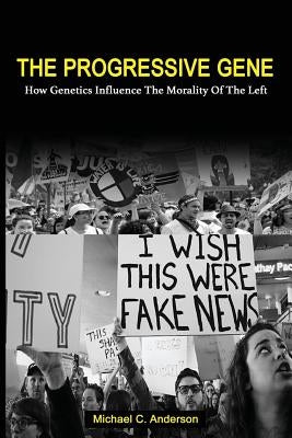 The Progressive Gene: How Genetics Influence the Morality of the Left by Anderson, Michael C.