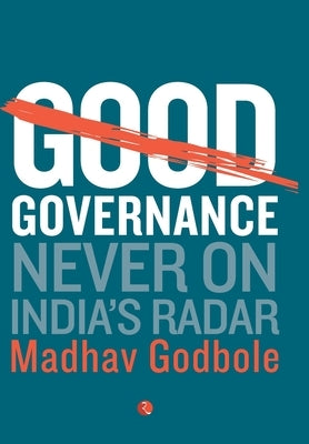Good Governance; Never On India's Radar by Godbole, Madhav