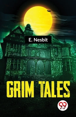 Grim Tales by Nesbit, E.