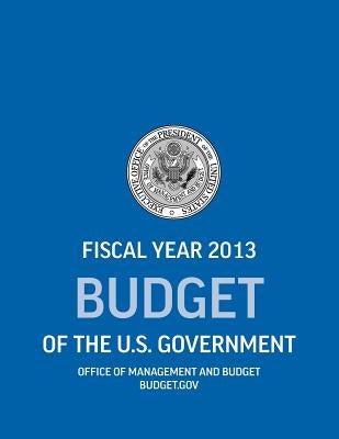 Budget of the U.S. Government Fiscal Year 2013 (Budget of the United States Government) by Office of Management and Budget