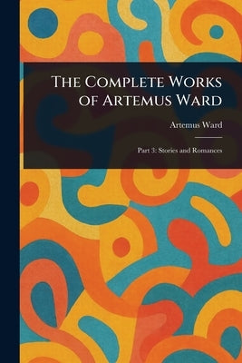 The Complete Works of Artemus Ward by Ward, Artemus