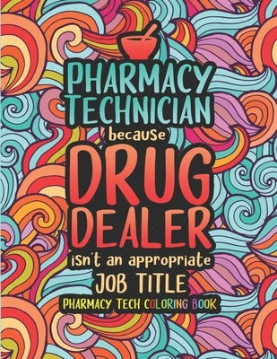 Pharmacy Tech Coloring Book: A Pharmacy Technician Coloring Book for Adults - A Funny & Inspirational Adult Coloring Book for Pharmacy Technicians by Press, Pharmacy Tech Passion