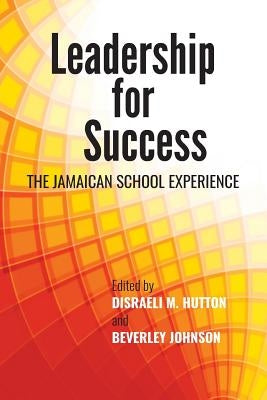 Leadership for Success: The Jamaican School Experience by Hutton, Disraeli M.