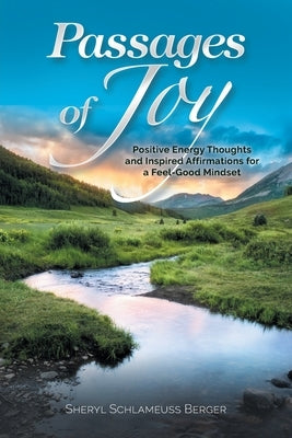 Passages of Joy: Positive Energy Thoughts and Inspired Affirmations for a Feel-Good Mindset by Berger, Sheryl Schlameuss