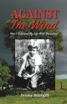 Against the Wind: How I survived my life with Grandma by Sturgill, Jenny