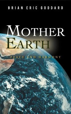 Mother Earth: Peace and Harmony by Goddard, Brian Eric