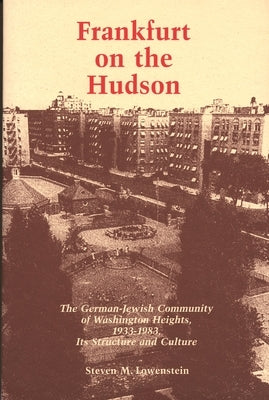 Frankfurt on the Hudson: The German Jewish Community of Washington Heights, 1933-1983, Its Structure and Culture by Lowenstein, Steven M.