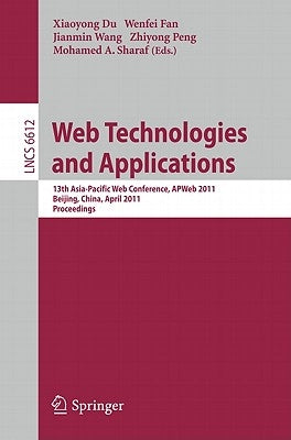 Web Technologies and Applications: 13th Asia-Pacific Web Conference, ApWEB 2011 Beijing, Chiina, April 18-20, 2011 Proceedings by Du, Xiaoyong