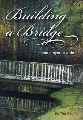 Building a Bridge One Prayer at a Time by Siders, Tini