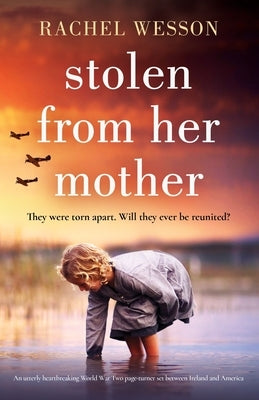 Stolen from Her Mother: An utterly heartbreaking World War Two page-turner set between Ireland and America by Wesson, Rachel