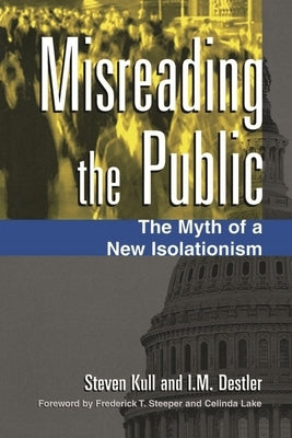 Misreading the Public: The Myth of a New Isolationism by Kull, Steven