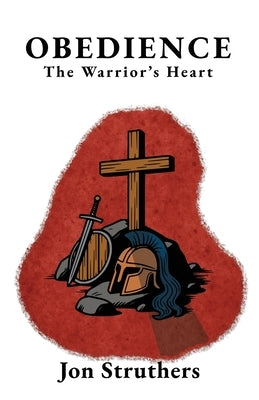 Obedience: The Warrior's Heart by Struthers, Jon