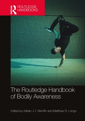 The Routledge Handbook of Bodily Awareness by Alsmith, Adrian J. T.