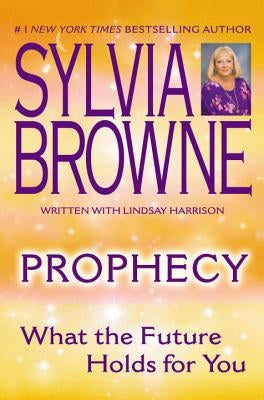 Prophecy: What the Future Holds for You by Browne, Sylvia