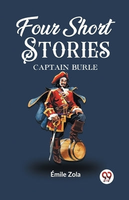Four Short Stories CAPTAIN BURLE by Zola, Emile