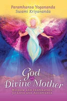 God as Divine Mother: Wisdom and Inspiration for Love and Acceptance by Yogananda, Paramhansa