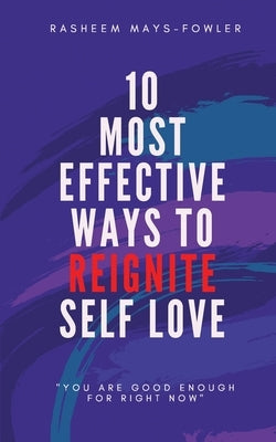 10 Most Effective Ways To Reignite Self Love by Mays-Fowler, Rasheem D.