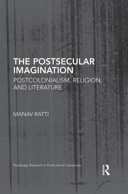 The Postsecular Imagination: Postcolonialism, Religion, and Literature by Ratti, Manav