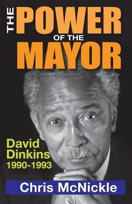 The Power of the Mayor: David Dinkins, 1990-1993 by McNickle, Chris